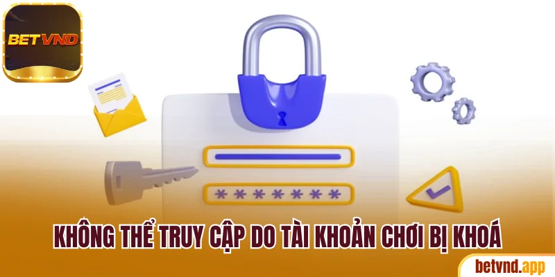 Không thể truy cập do tài khoản chơi bị khoá